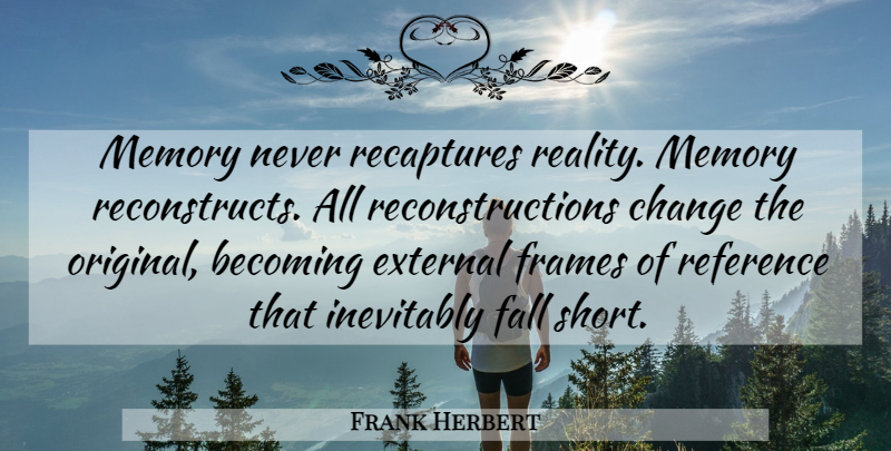 Frank Herbert Quote About Memories, Fall, Reality: Memory Never Recaptures Reality Memory...