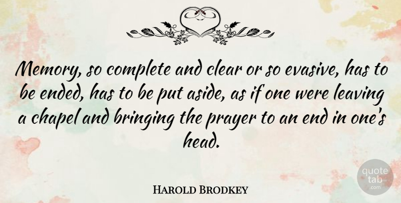 Harold Brodkey Quote About Memories, Prayer, Leaving: Memory So Complete And Clear...
