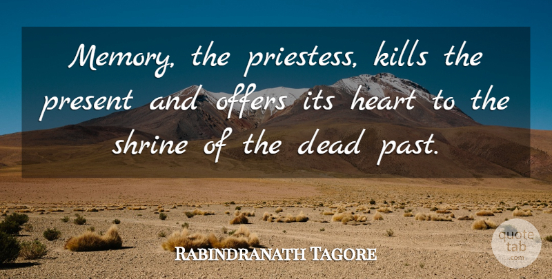 Rabindranath Tagore Quote About Memories, Heart, Past: Memory The Priestess Kills The...