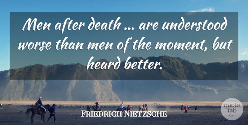 Friedrich Nietzsche Quote About Death, Men, Heard: Men After Death Are Understood...