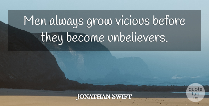 Jonathan Swift Quote About Men, Vicious, Grows: Men Always Grow Vicious Before...