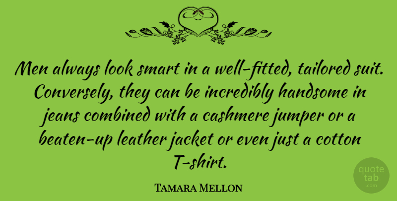 Tamara Mellon Quote About Smart, Men, Leather Jackets: Men Always Look Smart In...
