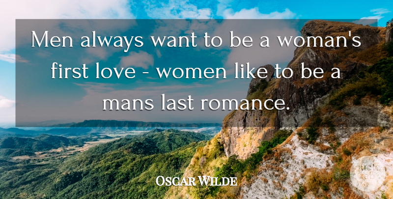 Oscar Wilde Quote About Last, Love, Mans, Men, Women: Men Always Want To Be...