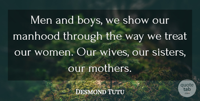 Desmond Tutu Quote About Mother, Boys, Men: Men And Boys We Show...