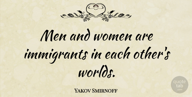 Yakov Smirnoff Quote About Men, World, Men And Women: Men And Women Are Immigrants...