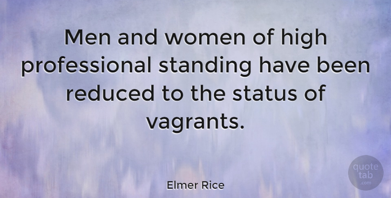 Elmer Rice Quote About Men, Vagrants, Standing: Men And Women Of High...