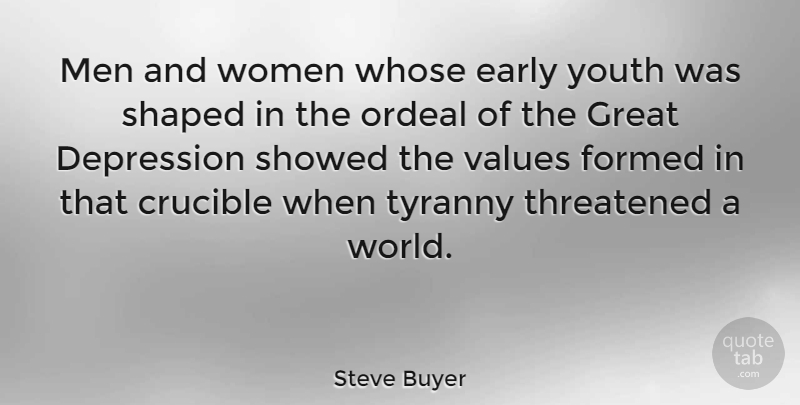 Steve Buyer Quote About Men, Crucible, World: Men And Women Whose Early...