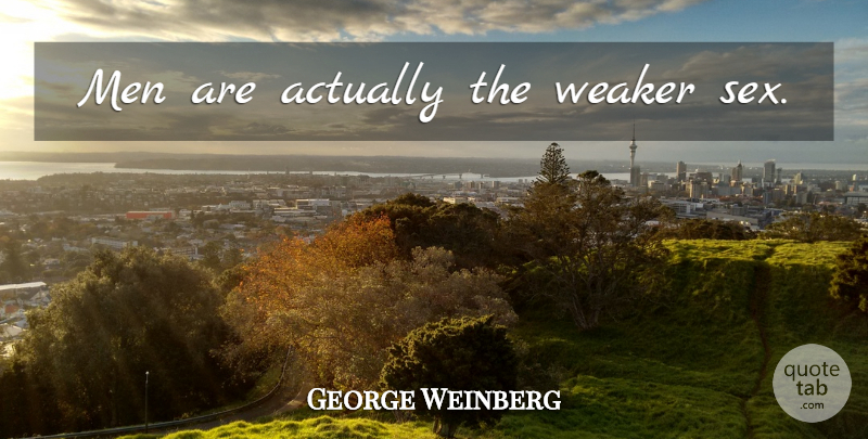 George Weinberg Quote About Sex, Men: Men Are Actually The Weaker...