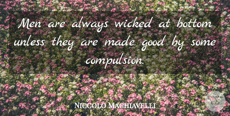 Niccolo Machiavelli Quote About Men, Wicked, Made: Men Are Always Wicked At...