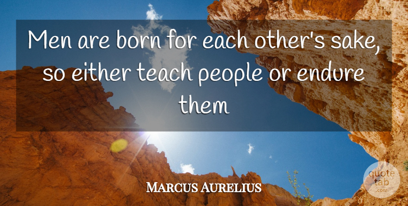Marcus Aurelius Quote About Men, People, Sake: Men Are Born For Each...