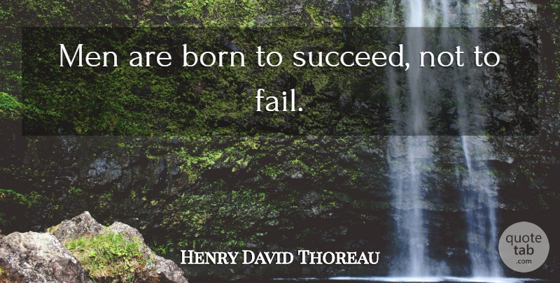 Henry David Thoreau Quote About Born, Failure, Men: Men Are Born To Succeed...