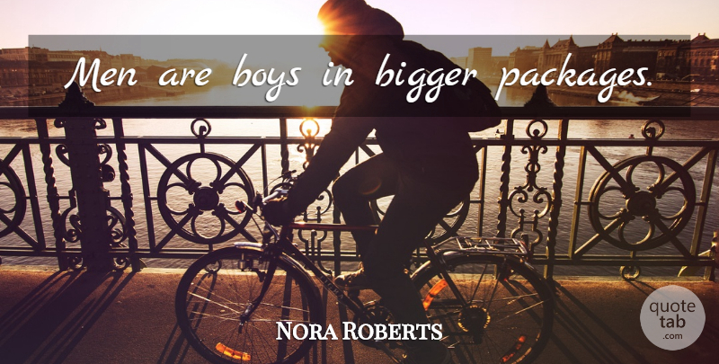 Nora Roberts Quote About Men, Boys, Bigger: Men Are Boys In Bigger...