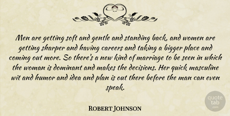 Robert Johnson Quote About Bigger, Careers, Coming, Dominant, Gentle: Men Are Getting Soft And...