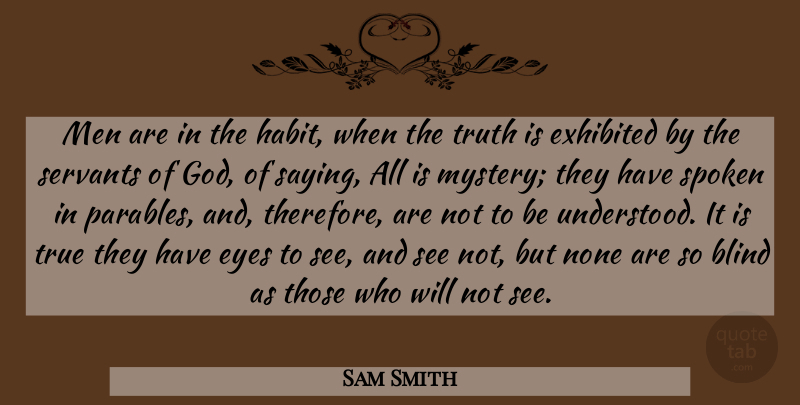 Sam Smith Quote About Eye, Men, Servant Of God: Men Are In The Habit...