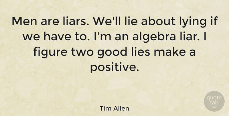 Tim Allen Quote About Funny, Positive, Liars: Men Are Liars Well Lie...