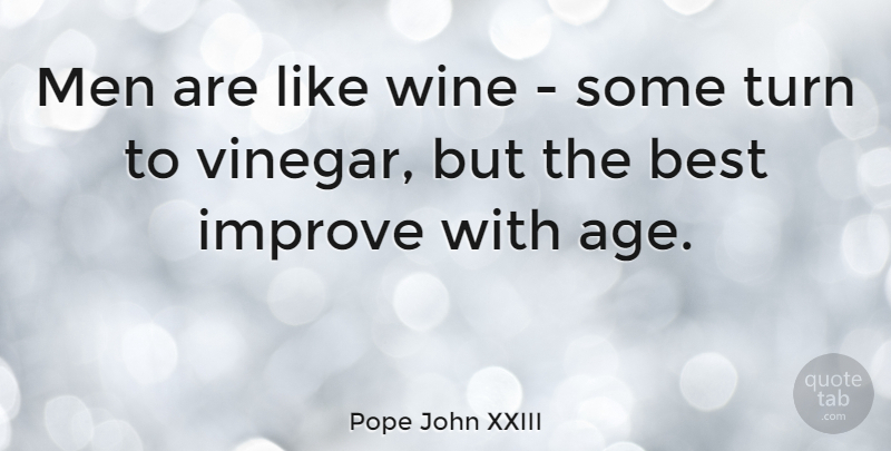 Pope John XXIII Quote About Birthday, Drinking, Wine: Men Are Like Wine Some...