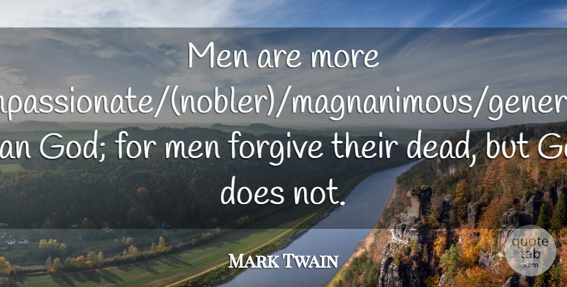 Mark Twain Quote About Religious, Men, Forgiving: Men Are More Compassionatenoblermagnanimousgenerous Than...