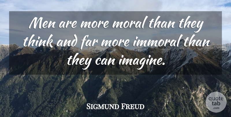 Sigmund Freud Quote About Men, Thinking, Moral: Men Are More Moral Than...