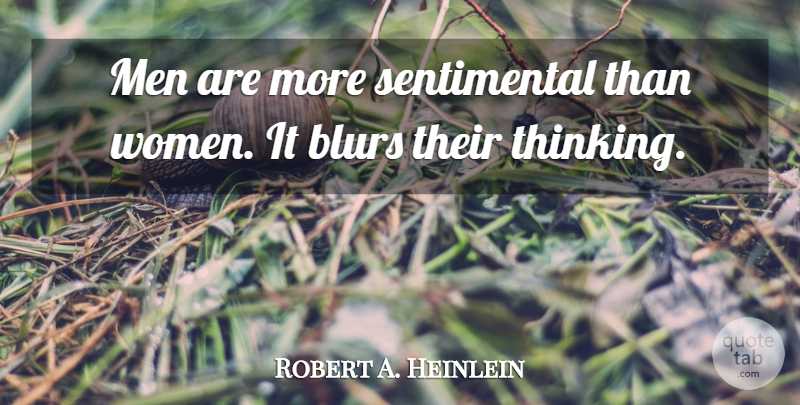 Robert A. Heinlein Quote About Thinking, Men, Sentimental: Men Are More Sentimental Than...