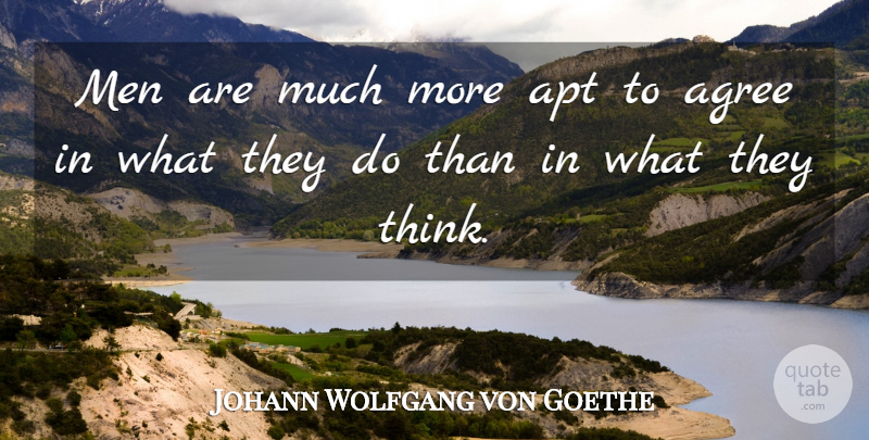 Johann Wolfgang von Goethe Quote About Men, Thinking, Agreement: Men Are Much More Apt...