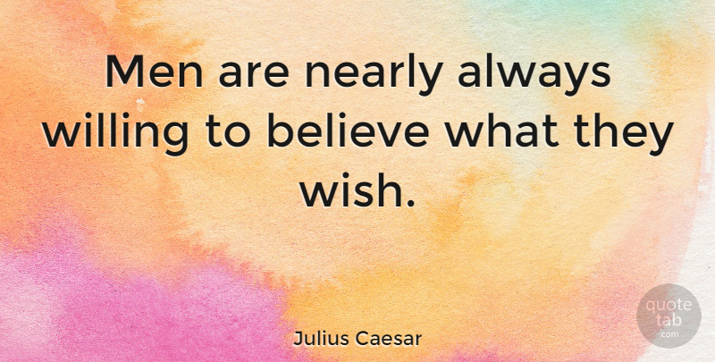 Julius Caesar Quote About Military, Believe, Men: Men Are Nearly Always Willing...
