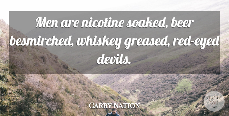 Carry Nation Quote About Beer, Men, Whiskey: Men Are Nicotine Soaked Beer...