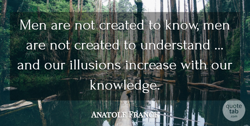 Anatole France Quote About Knowledge, Science, Men: Men Are Not Created To...
