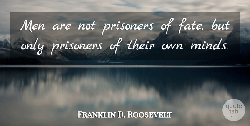Franklin D. Roosevelt Quote About Inspirational, Motivational, Success: Men Are Not Prisoners Of...