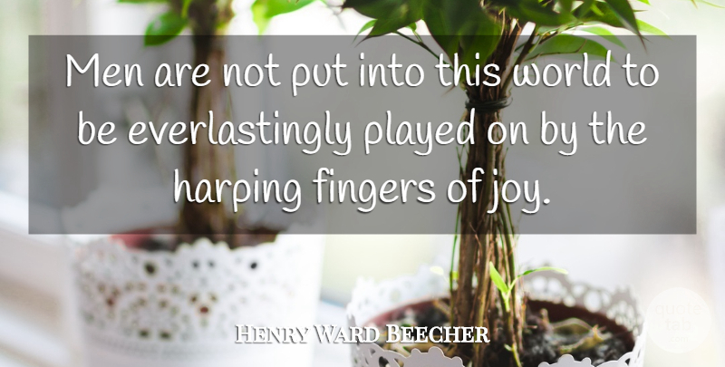 Henry Ward Beecher Quote About Men, Joy, World: Men Are Not Put Into...