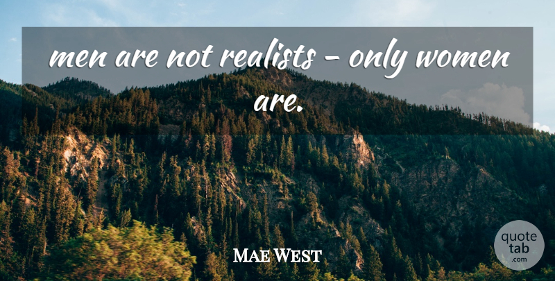 Mae West Quote About Men, Realist: Men Are Not Realists Only...