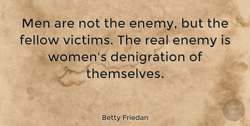 Betty Friedan Quote About Real, Women, Memorable: Men Are Not The Enemy...