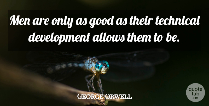 George Orwell Quote About Men, Technology, Development: Men Are Only As Good...