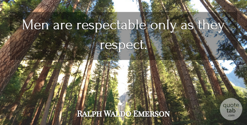 Ralph Waldo Emerson Quote About Respect, Army, Men: Men Are Respectable Only As...