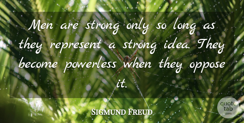 Sigmund Freud Quote About Austrian Psychologist, Men, Oppose, Powerless, Represent: Men Are Strong Only So...