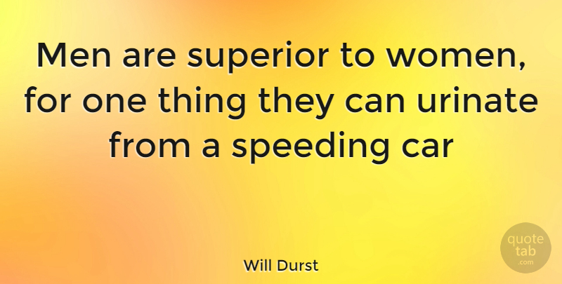 Will Durst Quote About Car, Men, Speeding, Superior: Men Are Superior To Women...