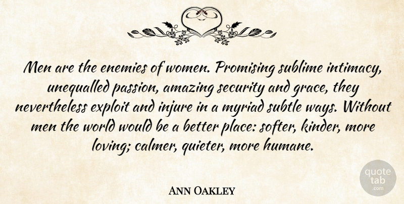 Ann Oakley Quote About Amazing, Enemies, Exploit, Injure, Men: Men Are The Enemies Of...
