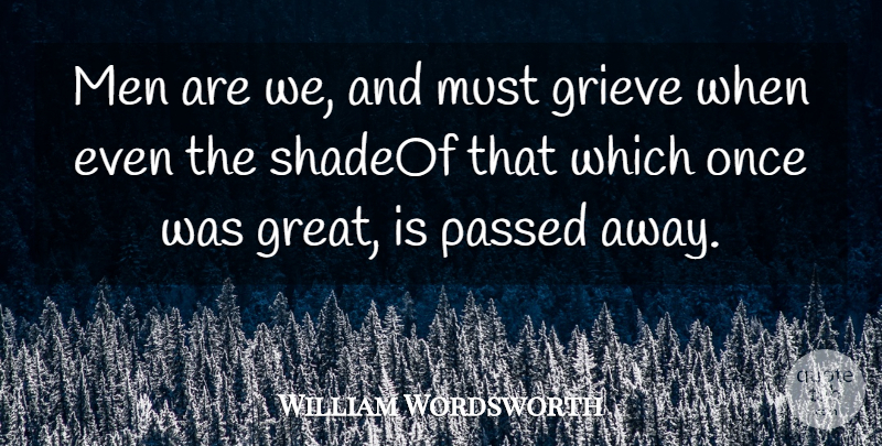 William Wordsworth Quote About Grieve, Men, Passed: Men Are We And Must...