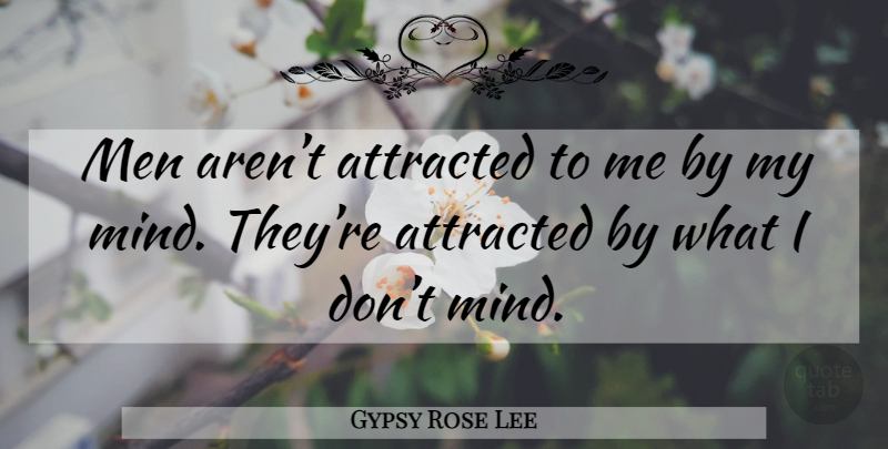 Gypsy Rose Lee Quote About Men, Mind: Men Arent Attracted To Me...