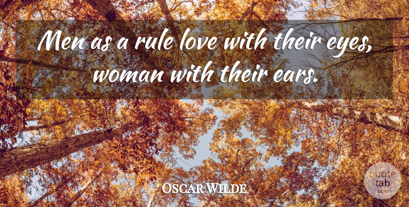 Oscar Wilde Quote About Eye, Men, Ears: Men As A Rule Love...