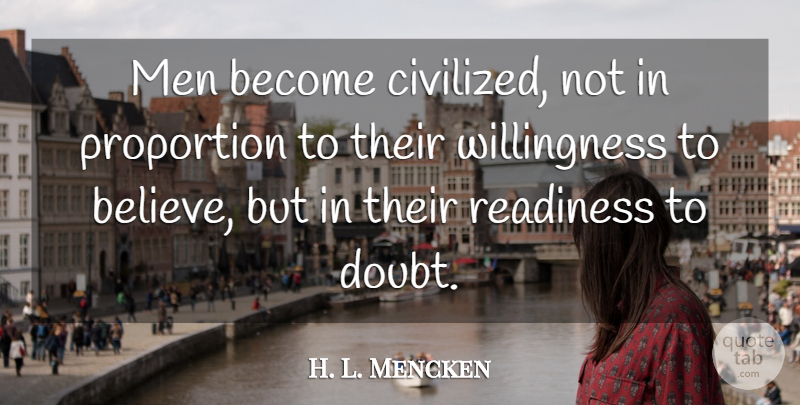 H. L. Mencken Quote About Believe, Men, Thinking: Men Become Civilized Not In...