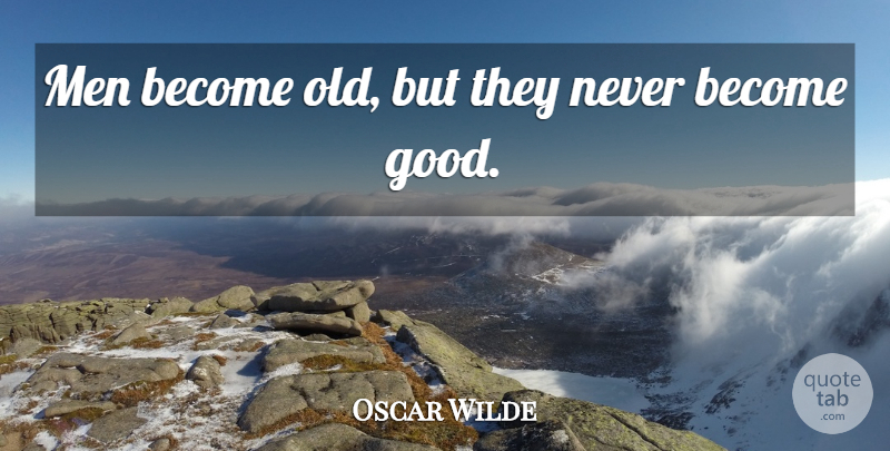Oscar Wilde Quote About Men: Men Become Old But They...