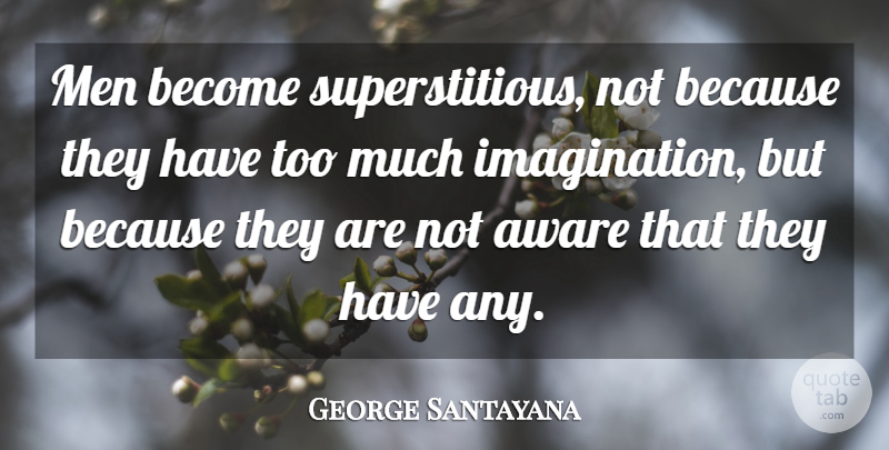 George Santayana Quote About Men, Imagination, Superstitions: Men Become Superstitious Not Because...