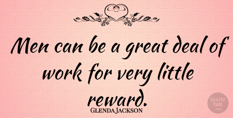 Glenda Jackson Quote About Men, Rewards, Littles: Men Can Be A Great...