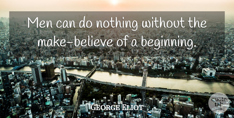 George Eliot Quote About Believe, Men, Make Believe: Men Can Do Nothing Without...