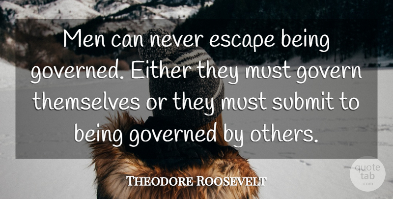 Theodore Roosevelt Quote About Men, Submit: Men Can Never Escape Being...