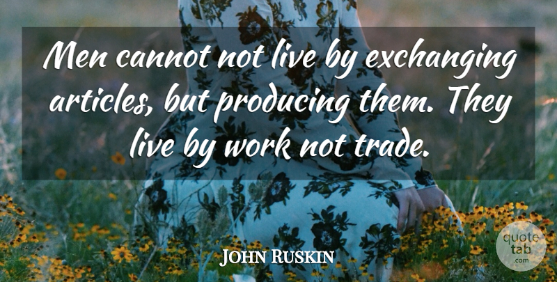 John Ruskin Quote About Men, Live By, Articles: Men Cannot Not Live By...
