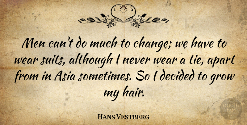 Hans Vestberg Quote About Although, Apart, Asia, Change, Decided: Men Cant Do Much To...
