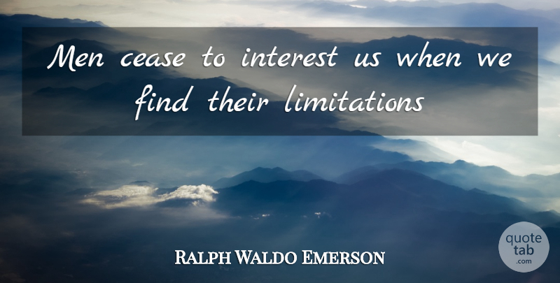 Ralph Waldo Emerson Quote About Men, Limits, Interest: Men Cease To Interest Us...