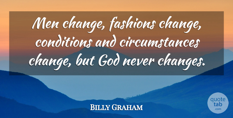 Billy Graham Quote About Change, Fashion, Men: Men Change Fashions Change Conditions...