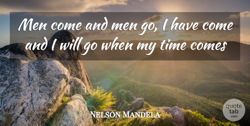 Nelson Mandela Quote About Men, My Time: Men Come And Men Go...
